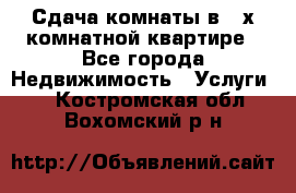 Сдача комнаты в 2-х комнатной квартире - Все города Недвижимость » Услуги   . Костромская обл.,Вохомский р-н